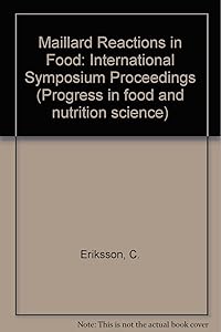 Maillard reactions in food: Chemical, physiological, and technological aspects (Progress in food and nutrition science) by C. Eriksson