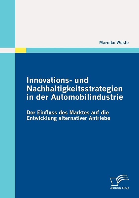 Innovations- und Nachhaltigkeitsstrategien in der Automobilindustrie: der Einfluss des Marktes auf die Entwicklung alternativer Antriebe (German Edition) by Mareike Wüste