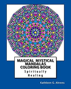 Magical Mystical Mandalas Coloring Book: Spiritually Healing Mandalas to Color by Kathleen G Ahrens