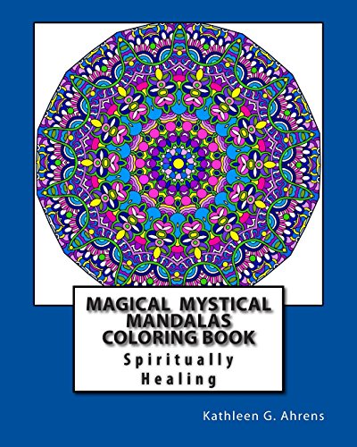 Magical Mystical Mandalas Coloring Book: Spiritually Healing Mandalas to Color by Kathleen G Ahrens