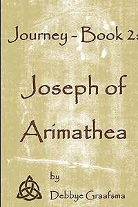 Journey - Book 2: Joseph of Arimathea by Debbye Graafsma