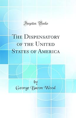 The Dispensatory of the United States of America (Classic Reprint)