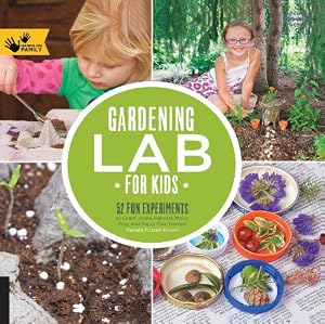 Gardening Lab for Kids: 52 Fun Experiments to Learn, Grow, Harvest, Make, Play, and Enjoy Your Garden (Hands-On Family)