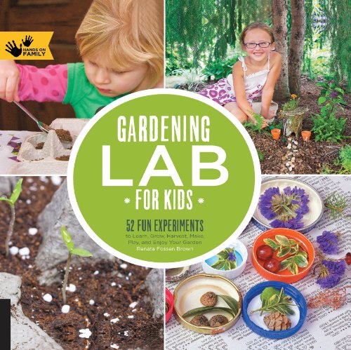 Gardening Lab for Kids: 52 Fun Experiments to Learn, Grow, Harvest, Make, Play, and Enjoy Your Garden (Hands-On Family) by Arden Bucklin-Sporer