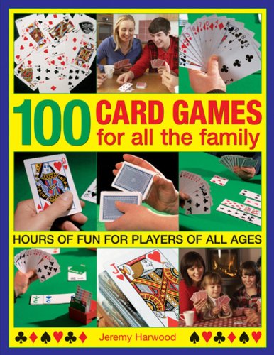 100 Card Games For All The Family: Hours Of Fun For Players Of All Ages by Jeremy Harwood