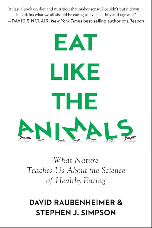 Eat Like The Animals: What Nature Teaches Us About the Science of Healthy Eating by David Raubenheimer
