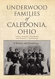 Underwood Families of Caledonia, Ohio by Rodman L. Underwood