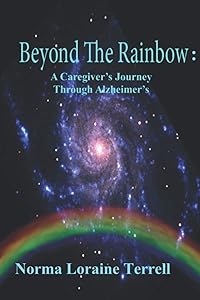 Beyond The Rainbow: A Caregiver's Journey Through Alzheimer's by Norma Loraine Terrell