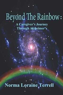 Beyond The Rainbow: A Caregiver's Journey Through Alzheimer's