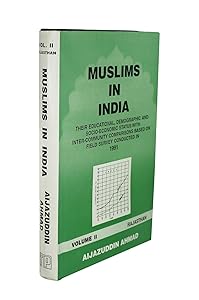 Muslims in India: Their Educational, Demographic and Socio-Economic Status With Inter-Community Comparisons Based on Field Survey Conducted in 1991 by Aijazuddin Ahmad