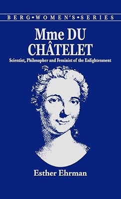 Madame du Chatelet: Scientist, Philosopher and Feminist of the Enlightenment (Berg Women's Series)