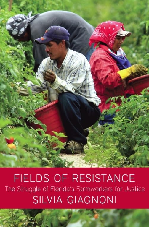 Fields of Resistance: The Struggle of Florida's Farmworkers for Justice by Silvia Giagnoni
