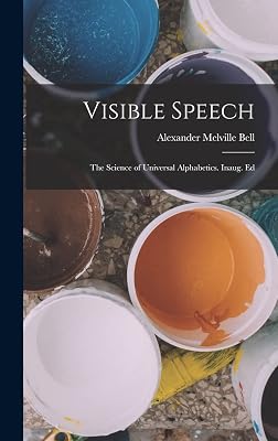 Visible Speech: The Science of Universal Alphabetics. Inaug. Ed