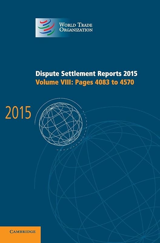 Dispute Settlement Reports 2015: Volume 8, Pages 4083–4570 (World Trade Organization Dispute Settlement Reports) by World Trade Organization