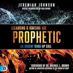 Cleansing and Igniting the Prophetic: An Urgent Wake-Up Call by Jeremiah Johnson