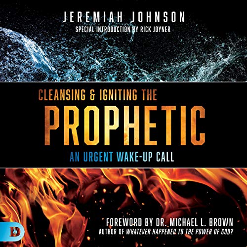 Cleansing and Igniting the Prophetic: An Urgent Wake-Up Call by Jeremiah Johnson