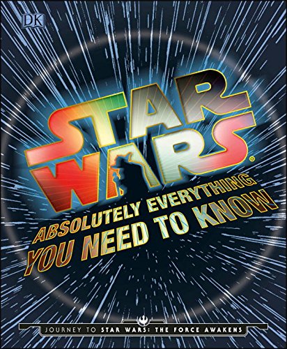 Star Wars: Absolutely Everything You Need to Know: Journey to Star Wars: The Force Awakens by Adam Bray