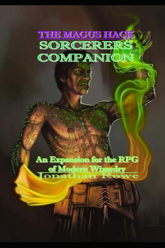 The Magus Hack: Sorcerers Companion: An Expansion for the RPG of Modern Wizardry by Jonathan Rowe