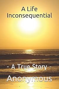 A Life Inconsequential: - A True Story