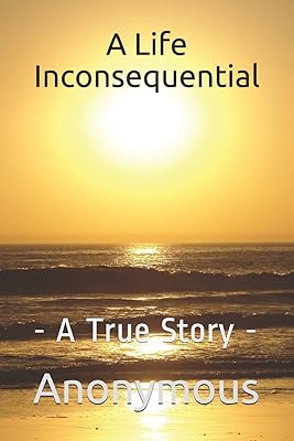 A Life Inconsequential: - A True Story