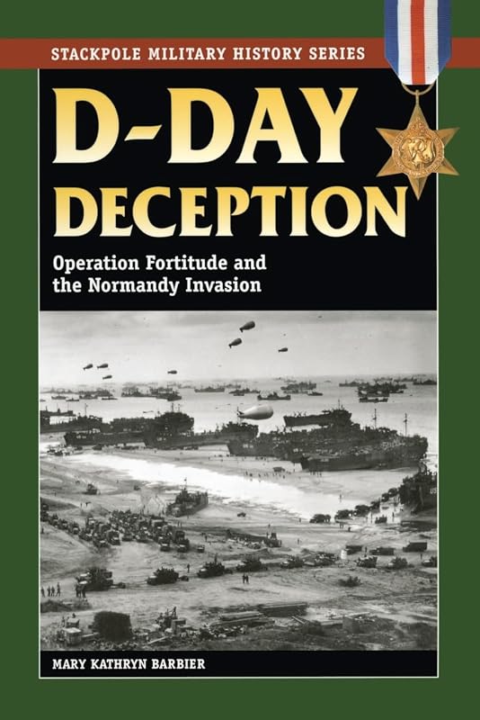D-Day Deception: Operation Fortitude and the Normandy Invasion (Stackpole Military History Series) by Mary Kathryn Barbier