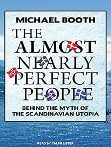 The Almost Nearly Perfect People: Behind the Myth of the Scandinavian Utopia