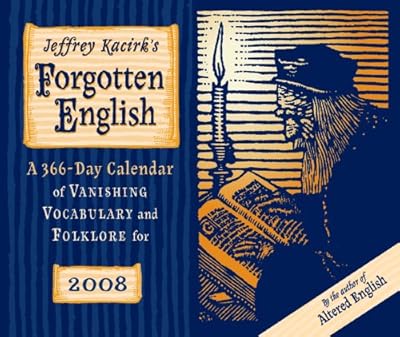 Jeffrey Kacirk's Forgotten English 2008 Calendar: A 366 Day Calendar of Vanishing Vocabulary and Folklore