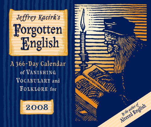 Jeffrey Kacirk's Forgotten English 2008 Calendar: A 366 Day Calendar of Vanishing Vocabulary and Folklore by Jeffrey Kacirk