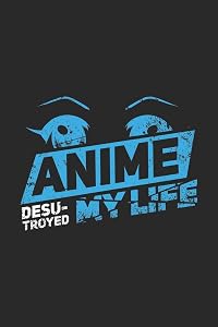 Anime Desu-troyed My Life: 120 Pages I 6x9 I Lined I Funny Anime & Japanese Animation Lover Gifts