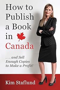 How to Publish a Book in Canada ... and Sell Enough Copies to Make a Profit! by Kim Staflund