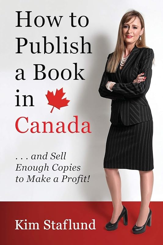 How to Publish a Book in Canada ... and Sell Enough Copies to Make a Profit! by Kim Staflund