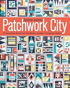 Patchwork City: 75 Innovative Blocks for the Modern Quilter by Elizabeth Hartman