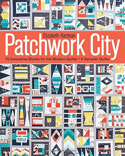 Patchwork City: 75 Innovative Blocks for the Modern Quilter by Elizabeth Hartman