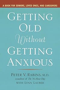 Getting Old without Getting Anxious: A Book for Seniors, Loved Ones, and Caregivers by Peter Rabins