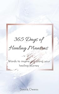 365 days of Healing Mantras: Words to inspire you along your healing journey. by Donna Owens