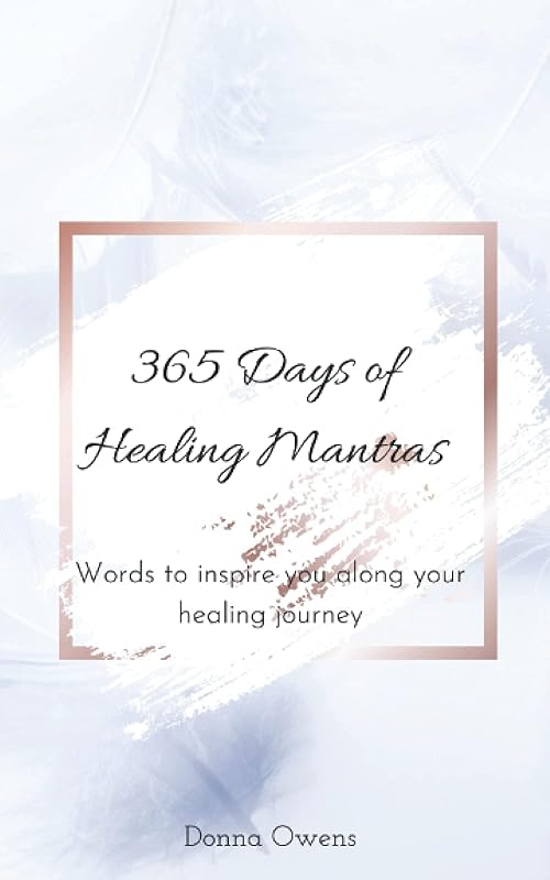 365 days of Healing Mantras: Words to inspire you along your healing journey. by Donna Owens