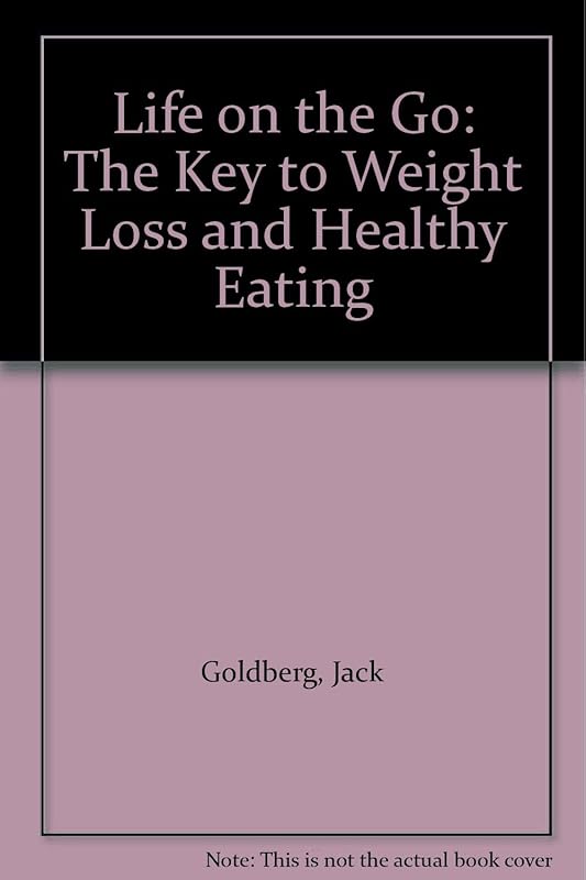 Life on the Go: The Key to Weight Loss and Healthy Eating by Jack Goldberg