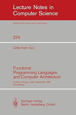 Functional Programming Languages and Computer Architecture: Portland, Oregon, USA, September 14-16, 1987. Proceedings (Lecture Notes in Computer Science, 274)