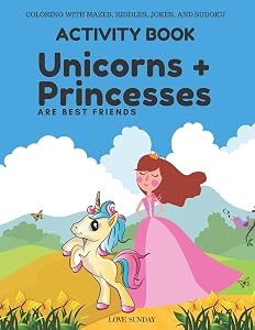 COLORING WITH MAZES, RIDDLES, JOKES, AND SUDOKU Activity Book - Unicorns & Princesses are Best Friends: Great gift for a kid. Awesome for long car rides, airplane travel. by Love Sunday