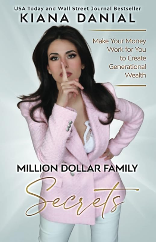 Million Dollar Family Secrets: Make Your Money Work for You to Create Generational Wealth by Kiana Danial