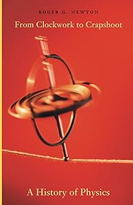 From Clockwork to Crapshoot: A History of Physics