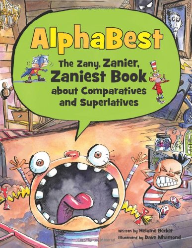 AlphaBest: The Zany, Zanier, Zaniest Book about Comparatives and Superlatives by Helaine Becker