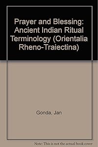 Prayer and Blessing: Ancient Indian Ritual Terminology (Orientalia Rheno-Traiectina, Vol 33) by J. Gonda
