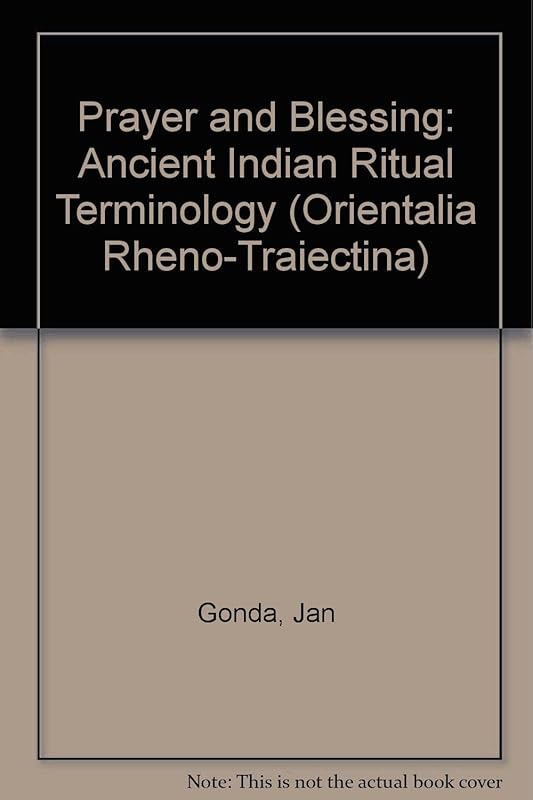 Prayer and Blessing: Ancient Indian Ritual Terminology (Orientalia Rheno-Traiectina, Vol 33) by J. Gonda