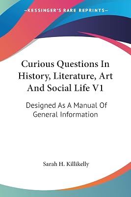 Curious Questions In History, Literature, Art And Social Life V1: Designed As A Manual Of General Information