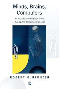 Minds, Brains, Computers: An Historical Introduction to the Foundations of Cognitive Science by Robert Cummins