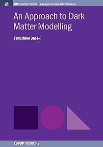 An Approach to Dark Matter Modelling (Iop Concise Physics) by Tanushree Basak