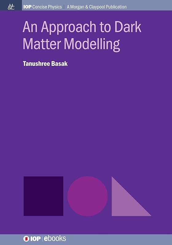An Approach to Dark Matter Modelling (Iop Concise Physics) by Tanushree Basak