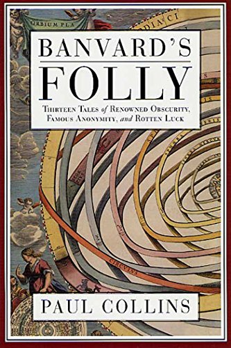 Banvard's Folly: Thirteen Tales of Renowned Obscurity, Famous Anonymity, and Rotten Luck by Paul Collins