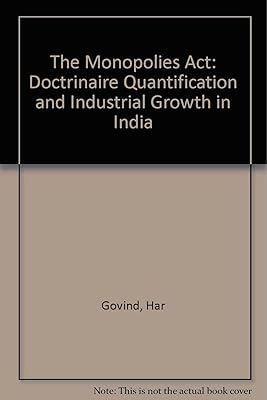 The Monopolies Act: Doctrinaire Quantification and Industrial Growth in India